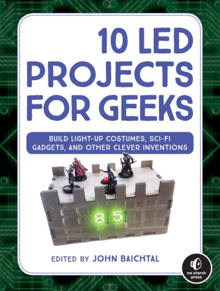 10 LED Projects for Geeks: Build Light-Up Costumes, Sci-Fi Gadgets, and Other Clever Inventions