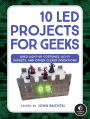 10 LED Projects for Geeks: Build Light-Up Costumes, Sci-Fi Gadgets, and Other Clever Inventions