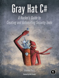 Title: Gray Hat C#: A Hacker's Guide to Creating and Automating Security Tools, Author: Brandon Perry