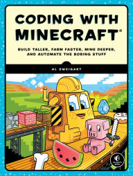 Title: Coding with Minecraft: Build Taller, Farm Faster, Mine Deeper, and Automate the Boring Stuff, Author: Al Sweigart