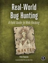 Title: Real-World Bug Hunting: A Field Guide to Web Hacking, Author: Peter Yaworski