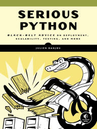 Title: Serious Python: Black-Belt Advice on Deployment, Scalability, Testing, and More, Author: Julien Danjou