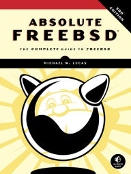 Title: Absolute FreeBSD, 3rd Edition: The Complete Guide to FreeBSD, Author: Michael W. Lucas