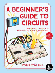 Best book downloader A Beginner's Guide to Circuits: Nine Simple Projects with Lights, Sounds, and More! 9781593279059 by Oyvind Nydal Dahl