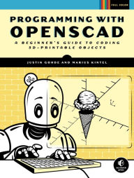 Download textbooks to kindle fire Programming with OpenSCAD: A Beginner's Guide to Coding 3D-Printable Objects iBook ePub FB2 9781593279547 by Justin Gohde, Marius Kintel in English