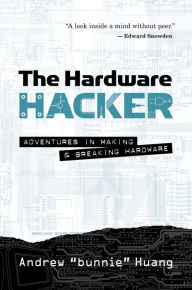 Title: The Hardware Hacker: Adventures in Making and Breaking Hardware, Author: Andrew Bunnie Huang
