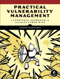 Title: Practical Vulnerability Management: A Strategic Approach to Managing Cyber Risk, Author: Andrew Magnusson
