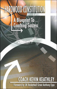 Title: Hardwood Constitution: A Blueprint to Coaching Success, Author: Kevin Keathley