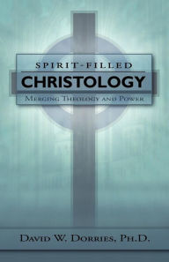 Title: Spirit-Filled Christology: Merging Theol, Author: David Dorries