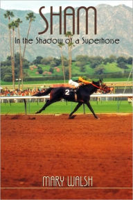 Title: Sham: In the Shadow of a Superhorse - Revised, Author: Mary Walsh