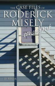 Title: The Case Files of Roderick Misely, Consultant, Author: J. P. Rieger