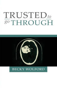 Title: Trusted to Go Through, Author: Becky Wolford