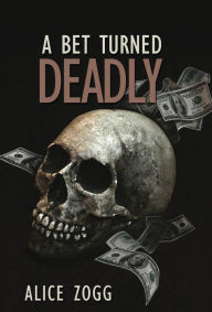 Title: A Bet Turned Deadly, Author: Alice Zogg