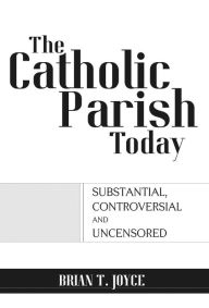 Title: The Catholic Parish Today, Author: Brian T. Joyce