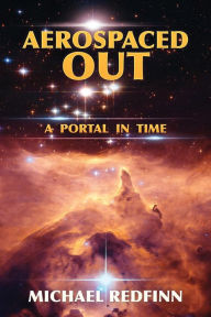 Title: Aerospaced Out: A Portal In Time, Author: Michael Redfinn