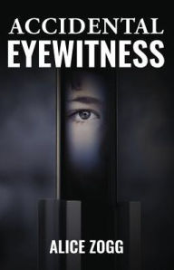 Title: Accidental Eyewitness, Author: Alice Zogg