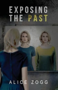 Title: EXPOSING THE PAST, Author: Alice Zogg