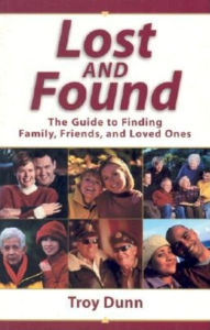 Title: Lost and Found: The Guide to Finding Family, Friends, and Loved Ones, Author: Troy Dunn