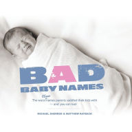 Title: Bad Baby Names: The Worst True Names Parents Saddled Their Kids With, and You Can Too!, Author: Michael Sherrod