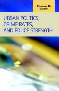 Title: Urban Politics, Crime Rates, and Police Strength, Author: Thomas Dain Stucky