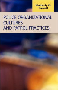 Title: Police Organizational Cultures and Patrol Practices, Author: Kimberly D Hassell