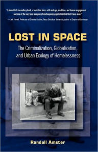 Title: Lost in Space: The Criminalization, Globalization and Urban Ecology of Homelessness, Author: Randall Amster