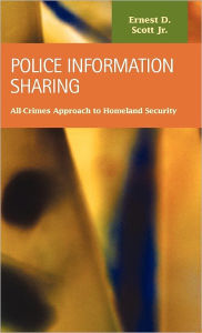 Title: Police Information Sharing: All-Crimes Approach to Homeland Security, Author: Ernest D Scott