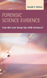 Title: Forensic Science Evidence: Can the Law Keep Up with Science?, Author: Donald E Shelton