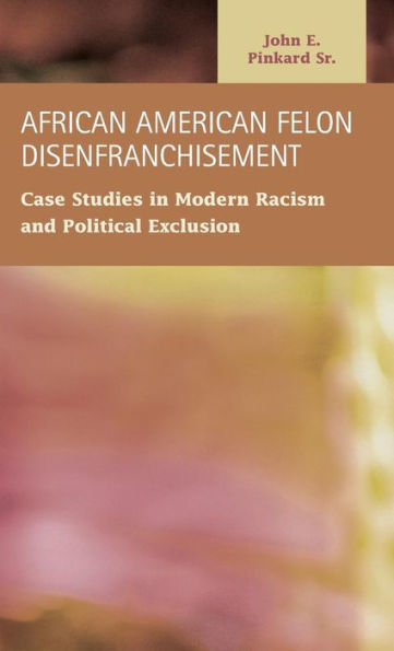 African American Felon Disenfranchisement: Case Studies in Modern Racism and Political Exclusion