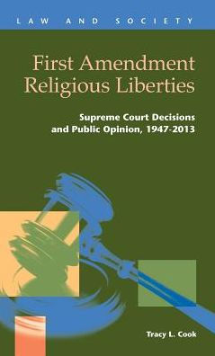 First Amendment Religious Liberties : Supreme Court Decisions and Public Opinion, 1947-2013