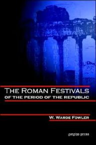 Title: The Roman Festivals of the Period of the Republic, Author: W. Warde Fowler