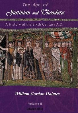 The Age of Justinian and Theodora: A History of Sixth Century Byzantium (Volume 2)