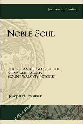 Noble Soul: The Life & Legend of the Vilna Ger Tzedek Count Walenty Potocki