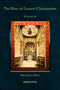 Title: The Rites of Eastern Christendom (Volume 2), Author: Archdale King