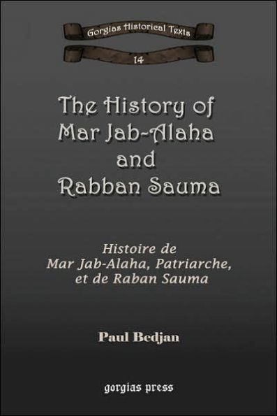 The History of Mar Jab-Alaha and Rabban Sauma: Histoire de Mar Jab-Alaha, Patriarche, Et de Raban Sauma