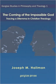 Title: The Coming of the Impassible God: Tracing a Dilemma in Christian Theology, Author: Joseph Hallman