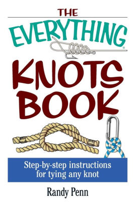 The Everything Knots Book: Step-By-Step Instructions for Tying Any Knot ...