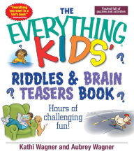 Title: The Everything Kids Riddles & Brain Teasers Book: Hours of Challenging Fun, Author: Kathi Wagner