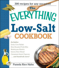 Title: The Everything Low Salt Cookbook Book: 300 Flavorful Recipes to Help Reduce Your Sodium Intake, Author: Pamela Rice Hahn