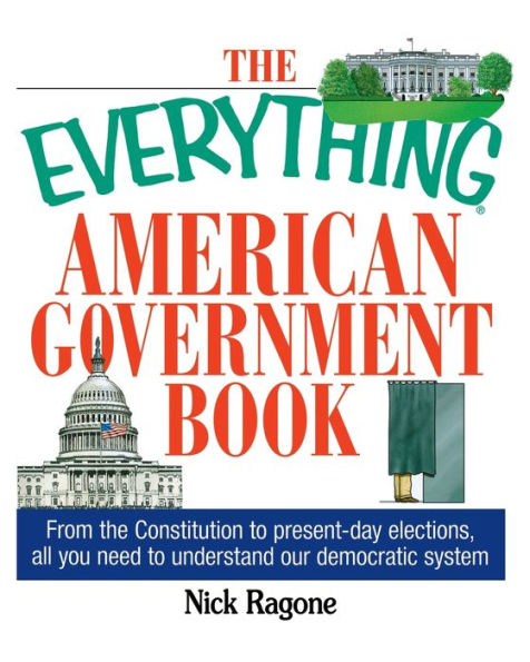 the Everything American Government Book: From Constitution to Present-Day Elections, All You Need Understand Our Democratic System