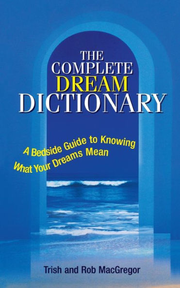 The Complete Dream Dictionary: A Bedside Guide to Knowing What Your Dreams Mean