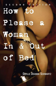 Title: How To Please A Woman In & Out Of Bed, Author: Daylle Deanna Schwartz