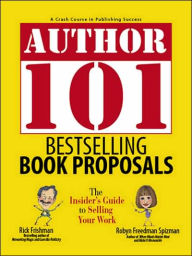 Title: Author 101 Bestselling Book Proposals: The Insider's Guide to Selling Your Work, Author: Rick Frishman