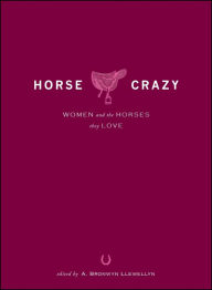 Title: Horse Crazy: Women And the Horses They Love, Author: A. Bronwyn Llewellyn