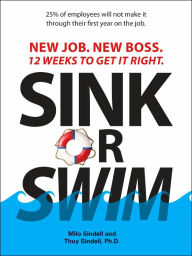 Title: Sink Or Swim!: New Job. New Boss. 12 Weeks to Get It Right., Author: Milo Sindell