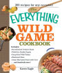 The Everything Wild Game Cookbook: From Fowl and Fish to Rabbit and Venison--300 Recipes for Home-cooked Meals