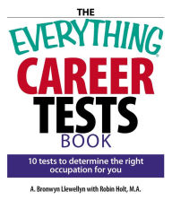 Title: The Everything Career Tests Book: 10 Tests to Determine the Right Occupation for You, Author: A. Bronwyn Llewellyn