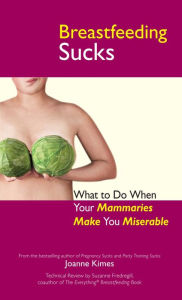 Title: Breastfeeding Sucks: What to Do when Your Mammaries Make You Miserable, Author: Joanne Kimes