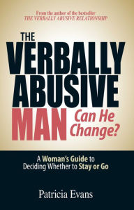 Title: The Verbally Abusive Man - Can He Change?: A Woman's Guide to Deciding Whether to Stay or Go, Author: Patricia Evans