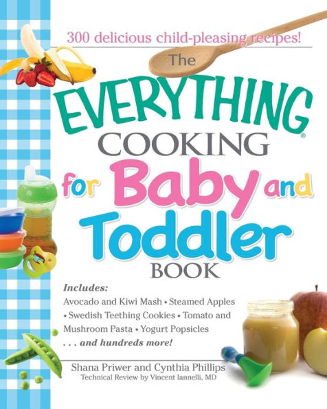 The Everything Cooking For Baby And Toddler Book: 300 Delicious, Easy Recipes to Get Your Child Off a Healthy Start